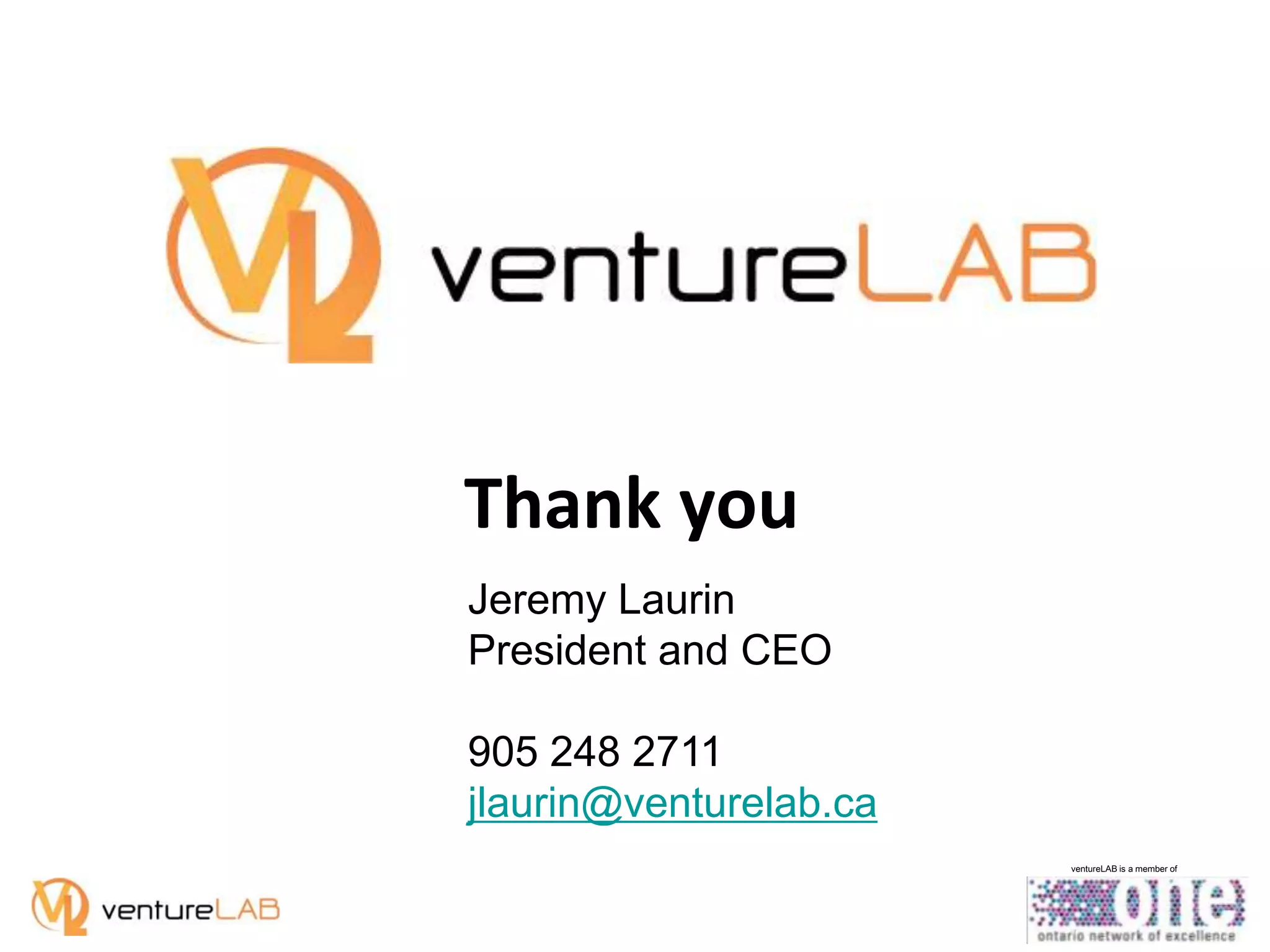 Thank you
Jeremy Laurin
President and CEO
905 248 2711
jlaurin@venturelab.ca
ventureLAB is a member of

 