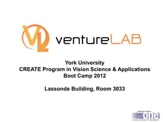 York University
CREATE Program in Vision Science & Applications
Boot Camp 2012
Lassonde Building, Room 3033

ventureLAB is a member of

 