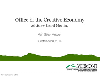 Office of the Creative Economy 
Advisory Board Meeting 
Main Street Museum 
September 3, 2014 
Wednesday, September 3, 2014 
 