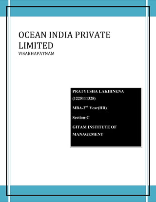 OCEAN INDIA PRIVATE
LIMITED
VISAKHAPATNAM
PRATYUSHA LAKHINENA
(1225111328)
MBA-2nd
Year(HR)
Section-C
GITAM INSTITUTE OF
MANAGEMENT
 