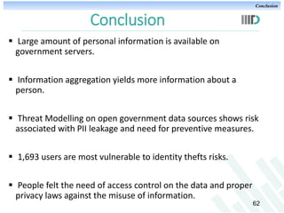 Conclusion

Conclusion
 Large amount of personal information is available on
government servers.
 Information aggregatio...