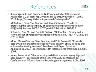References
 Kumaraguru, P., and Sachdeva, N. Privacy in India: Attitudes and
Awareness V 2.0. Tech. rep., PreCog-TR-12-00...