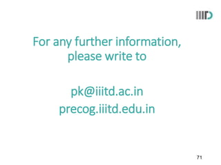 For any further information,
please write to

pk@iiitd.ac.in
precog.iiitd.edu.in

71

 