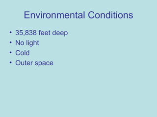 Environmental Conditions 35,838 feet deep No light Cold Outer space
