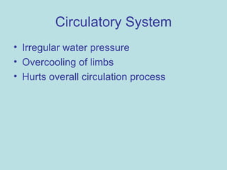 Circulatory System Irregular water pressure Overcooling of limbs Hurts overall circulation process