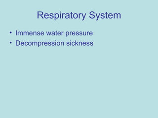 Respiratory System Immense water pressure Decompression sickness