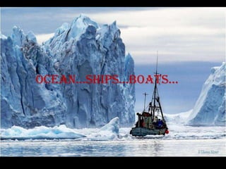Ocean…ships…boats…
 