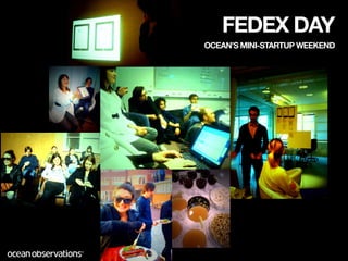 FEDEX DAY
OCEAN’S MINI-STARTUP WEEKEND
 