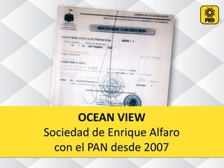 OCEAN VIEW
Sociedad de Enrique Alfaro
  con el PAN desde 2007
 