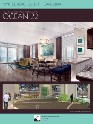 MYRTLE BEACH, SOUTH CAROLINA
HILTON GRAND VACATIONS CLUB AT
OCEAN 22
Artist’s renderings. Subject to change.
 
