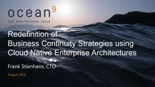 Frank Stienhans, CTO
August 2016
Redefinition of
Business Continuity Strategies using
Cloud Native Enterprise Architectures
 