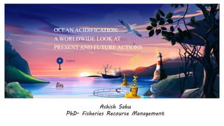 Ashish Sahu
PhD- Fisheries Recourse Management
 