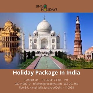 Holiday Package In India
Contact Us   +91 9654173504   +91
9891400210   info@jingoholidays.com   WZ-2C, 2nd
floorB1, Nangli Jalib, JanakpuriDelhi - 110058
 