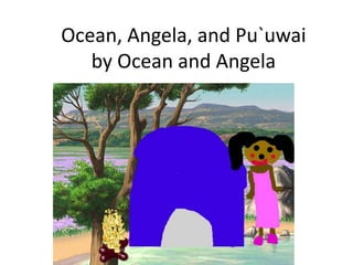 Ocean, Angela, and Pu`uwai
by Ocean and Angela
 