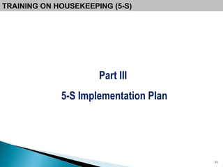 TRAINING ON HOUSEKEEPING (5-S) Part III  5-S Implementation Plan 