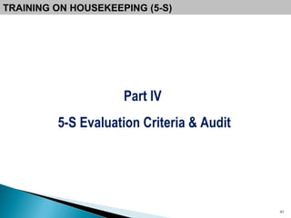 TRAINING ON HOUSEKEEPING (5-S) Part IV  5-S Evaluation Criteria & Audit 