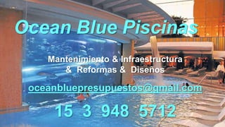 Mantenimiento & Infraestructura
& Reformas & Diseños
oceanbluepresupuestos@gmail.com
15 3 948 5712
Ocean Blue Piscinas
 