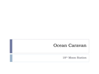 Ocean Caravan 18 th  Moon Station 