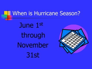 When is Hurricane Season?
June 1st
through
November
31st
 