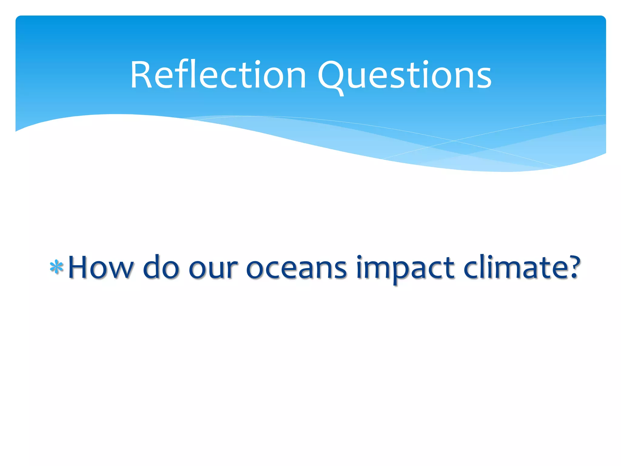 Reflection  Questions  


  
     How  do  our  oceans  impact  climate?  
 