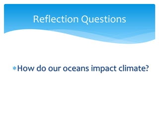 Reflection  Questions  


  
     How  do  our  oceans  impact  climate?  
 