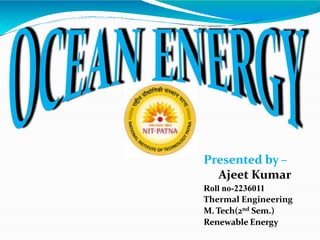 Presented by –
Ajeet Kumar
Roll no-2236011
Thermal Engineering
M. Tech(2nd Sem.)
Renewable Energy
 