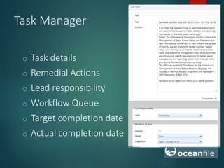Task Manager
o Task details
o Remedial Actions
o Lead responsibility
o Workflow Queue
o Target completion date
o Actual completion date
 