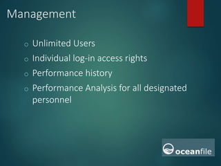 Management
o Unlimited Users
o Individual log-in access rights
o Performance history
o Performance Analysis for all designated
personnel
 