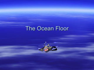 The Ocean Floor 