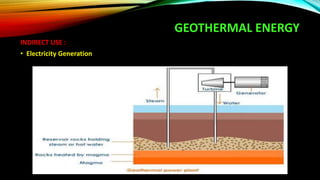 GEOTHERMAL ENERGY
INDIRECT USE :
• Electricity Generation
 