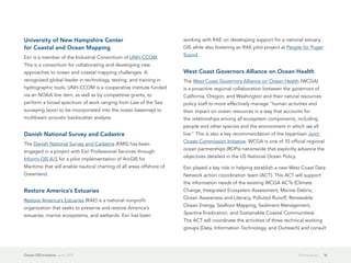 University of New Hampshire Center                                     working with RAE on developing support for a national estuary
for Coastal and Ocean Mapping                                          GIS while also fostering an RAE pilot project at People for Puget
                                                                       Sound.
Esri is a member of the Industrial Consortium of UNH-CCOM.
This is a consortium for collaborating and developing new
approaches to ocean and coastal mapping challenges. A                  West Coast Governors Alliance on Ocean Health
recognized global leader in technology, testing, and training in       The West Coast Governors Alliance on Ocean Health (WCGA)
hydrographic tools, UNH-CCOM is a cooperative institute funded         is a proactive regional collaboration between the governors of
via an NOAA line item, as well as by competitive grants, to            California, Oregon, and Washington and their natural resources
perform a broad spectrum of work ranging from Law of the Sea           policy staff to more effectively manage "human activities and
surveying (soon to be incorporated into the ocean basemap) to          their impact on ocean resources in a way that accounts for
multibeam acoustic backscatter analysis.                               the relationships among all ecosystem components, including
                                                                       people and other species and the environment in which we all
Danish National Survey and Cadastre                                    live." This is also a key recommendation of the bipartisan Joint
                                                                       Ocean Commission Initiative. WCGA is one of 10 official regional
The Danish National Survey and Cadastre (KMS) has been
                                                                       ocean partnerships (ROPs) nationwide that explicitly advance the
engaged in a project with Esri Professional Services through
                                                                       objectives detailed in the US National Ocean Policy.
Informi GIS A/S for a pilot implementation of ArcGIS for
Maritime that will enable nautical charting of all areas offshore of   Esri played a key role in helping establish a new West Coast Data
Greenland.                                                             Network action coordination team (ACT). This ACT will support
                                                                       the information needs of the existing WCGA ACTs (Climate
Restore America's Estuaries                                            Change, Integrated Ecosystem Assessment, Marine Debris,
                                                                       Ocean Awareness and Literacy, Polluted Runoff, Renewable
Restore America's Estuaries (RAE) is a national nonprofit
                                                                       Ocean Energy, Seafloor Mapping, Sediment Management,
organization that seeks to preserve and restore America's
                                                                       Spartina Eradication, and Sustainable Coastal Communities).
estuaries, marine ecosystems, and wetlands. Esri has been
                                                                       The ACT will coordinate the activities of three technical working
                                                                       groups (Data, Information Technology, and Outreach) and consult




Ocean GIS Initiative  June 2012                                                                                               Partnerships   16
 