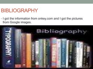 BIBLIOGRAPHY
• I got the information from onkey.com and I got the pictures
 from Google images.
 