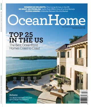 ocean home




                                                                            dominican delights: Chic Living Arrives in the DR
                                                                       no boat, no problem: Yacht Club Offers One-of-a-Kind Rentals




                                                           OceanHome
                                                                             aloha hawaii: A Molokai Retreat Hits the Market
the luxury coastal lifestyle magazine




                                                                                                                     the luxury coastal lifestyle magazine
                                                                                                                                     September/October 2009




                                                           top 25
                                                           in the us
                                                           The Best Oceanfront
                                                           Homes Coast to Coast
September/October 2009 Volume 4/Issue 5 oceanhomemag.com




                                                                                                                                                  oceanhomemag.com | $6.99




                                                           Exclusive
                                                           101 beACH-inspiReD HOLiDAY
                                                           gifts fROM tHe expeRts
 