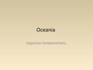 Oceania
Aspectos fundamentais.
 