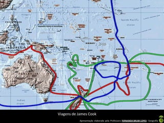 Viagens de James Cook
           Apresentação elaborada pela Professora FERNANDA BRUM LOPES - Geografia
 