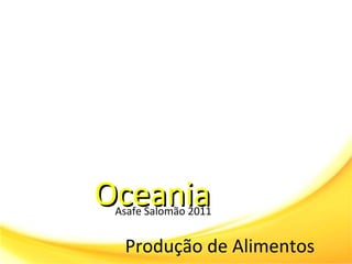 OceaniaOceania
Produção de Alimentos
Asafe Salomão 2011
 