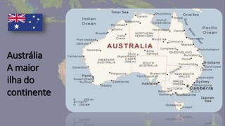 Austrália
A maior
ilha do
continente
 