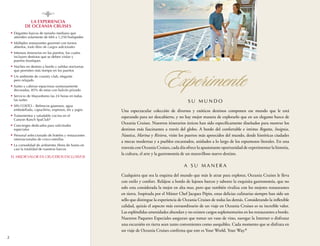 8
LA EXPERIENCIA
DE oceania cruises
	Elegantes barcos de tamaño mediano que
atienden solamente de 684 a 1,250 huéspedes

n

n

n

n

n

n

n

n

n

n

n

n

	Múltiples restaurantes gourmet con turnos
abiertos, todo libre de cargos adicionales
	Intensos itinerarios en los puertos, los cuales
incluyen destinos que se deben visitar y
puertos boutiques
	Noches en destino a bordo y salidas nocturnas
que permiten más tiempo en los puertos
	Un ambiente de country club, elegante
pero relajado
	Suites y cabinas espaciosas suntuosamente
decoradas, 85% de estas con balcón privado
	Servicio de Mayordomo las 24 horas en todas
las suites
	SIN COSTO – Refrescos gaseosos, agua
embotellada, capuchino, expresos, tés y jugos
	Tratamientos y saludable cocina en el
Canyon Ranch SpaClub®
	 oncierges dedicados para solicitudes
C
especiales
	Personal seleccionado de hoteles y restaurantes
internacionales de cinco estrellas
	 a comodidad de ambientes libres de humo en
L
casi la totalidad de nuestros barcos

EL MEJOR VALOR EN CRUCEROS EXCLUSIVOS

Experimente
Su mundo
Una espectacular colección de diversos y exóticos destinos componen ese mundo que le está
esperando para ser descubierto, y no hay mejor manera de explorarlo que en un elegante barco de
Oceania Cruises. Nuestros itinerarios únicos han sido específicamente diseñados para mostrar los
destinos más fascinantes a través del globo. A bordo del confortable e intimo Regatta, Insignia,
Nautica, Marina y Riviera, visite los puertos más apetecidos del mundo, desde históricas ciudades
a mecas modernas y a pueblos encantados, anidados a lo largo de los espumosos litorales. En una
travesía con Oceania Cruises, cada día ofrece la apasionante oportunidad de experimentar la historia,
la cultura, el arte y la gastronomía de un maravilloso nuevo destino.

A su manera
Cualquiera que sea la esquina del mundo que más le atrae para explorar, Oceania Cruises le lleva
con estilo y confort. Relájese a bordo de lujosos barcos y saboree la exquisita gastronomía, que no
solo esta considerada la mejor en alta mar, pero que también rivaliza con los mejores restaurantes
en tierra. Inspirada por el Máster Chef Jacques Pépin, estas delicias culinarias siempre han sido un
sello que distingue la experiencia de Oceania Cruises de todas las demás. Considerando la inflexible
calidad, quizás el aspecto más extraordinario de un viaje en Oceania Cruises es su increíble valor.
Las espléndidas amenidades abundan y no existen cargos suplementarios en los restaurantes a bordo.
Nuestros Paquetes Especiales aseguran que tomar un vaso de vino, navegar la Internet o disfrutar
una excursión en tierra sean tanto convenientes como asequibles. Cada momento que se disfruta en
un viaje de Oceania Cruises confirma que este es Your World. Your Way.®
2

PRO40335 0IFC 1-20 2014 Summer_Branding_SP EU_v4.indd 2

10/25/13 1:45 PM

 