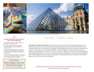 Barcelona

El Louvre en París es uno de los museos más grandes del mundo y un monumento histórico

8
Características relevantes
del tour terrestre
n

n

n

n

	 rofesionales expertos de habla inglesa que
P
le guiarán a través de su viaje
	 az mental sabiendo que sus excursiones
P
son monitoreadas por representantes de
Oceania Cruises
	Un equipo de experimentados especialistas en
excursiones que planean de manera experta
cada tour dedicado a optimizar su tiempo en
cada puerto
	 iaje con excelentes compañías de tours, todas
V
con licencia de operación y seguros, a bordo
de un transporte de lujo climatizado

T o u r s te r r e s t r e s
Fascinantes excursiones multi-día | En anticipación a los deseos de nuestros huéspedes por exploraciones más

profundas en puerto, hemos creado una colección especial de programas terrestres extensivos, desde una hasta cinco
noches de duración, que no tienen igual. Los programas de alcance global, presentan los destinos más interesantes en el
mundo en su mejor tono de luz. Estos definen ciudades, caracterizan regiones, dan vida a la historia y presentan
experiencias que sólo pueden ser descritas como únicas en la vida. Los Programas de Tours Terrestres están disponibles
como oportunidades de pre y post crucero y, en salidas seleccionadas, desde puertos de visita. En las próximas páginas,
hemos resaltado algunos de los tours terrestres más populares. Para detalles adicionales, le invitamos a visitar nuestra
página de Internet OceaniaCruises.com/landtours.

Oferta Especial
Adquiera un Programa Pre o Pos Crucero
en viajes seleccionados y reciba un 10%
de descuento en ambos programas
Visite OceaniaCruises.com/landtours
72

PRO40335 70-IBC 2014 Summer_Explore Suites_SP EU_v7.indd 72

Para más información de los programas de excursiones en tierra
Visite OceaniaCruises.com/landtours

10/25/13 2:07 PM

 