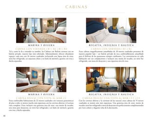 Cabinas

Marina y Riviera
C a bin a con V er a nda

n

R e g at ta , i n s i g n i a y N au t i c a

B1 | B2 | b3 | b4

C a bin a con V er a nda

n

B1 | B2

Tal y como lo da a entender su nombre, las Cabinas con Balcón cuentan con un
balcón privado, nuestro lujo más solicitado. Adicionalmente ofrecen abundante
espacio, cada una con 26 metros cuadrados incluyendo una lujosa área de estar,
mini bar refrigerado, un espacioso clóset y un baño de mármol y granito con tina y
ducha separadas.

Estas cabinas magníficamente amuebladas de 20 metros cuadrados presumen de
nuestro popular lujo – un balcón privado de teca confortablemente amueblado
para el disfrute de los panoramas siempre cambiantes. Las conveniencias en cada
habitación son tan complacientes e incluyen una mesita de tocador, un mini bar
refrigerado, una mesa de desayuno y una espaciosa área de estar.

Marina y Riviera

R e g at ta , i n s i g n i a y N au t i c a

C a b i n a D e l u x e c o n V i s ta a l M a r

n

C

Estas confortables habitaciones de 22 metros cuadrados con ventanas panorámicas
de piso a cielo, se sienten mucho más espaciosas con las cortinas abiertas y el océano
vista completa. Estas incluyen una generosa área de estar, una mesita de tocador,
una mesa para desayuno, un mini bar refrigerado y un baño de mármol y granito
con tina y ducha separadas.

C a b i n a D e l u x e c o n V i s ta a l M a r

n

C1 | C2

Con las cortinas abiertas y la corriente de luz natural, estas cabinas de 15 metros
cuadrados se sienten aún más espaciosas. Una generosa área de estar, mesita de
tocador, mini bar refrigerado y mesa de desayuno son perfectamente complementados
por ricos colores y elegantes telas de la decoración.

82

PRO40335 70-IBC 2014 Summer_Explore Suites_SP EU_v7.indd 82

10/25/13 2:09 PM

 