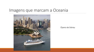 Imagens que marcam a Oceania
Ópera de Sidney
 