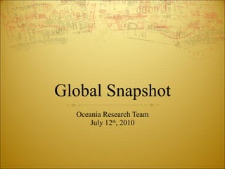 Global Snapshot Oceania Research Team July 12 th , 2010 