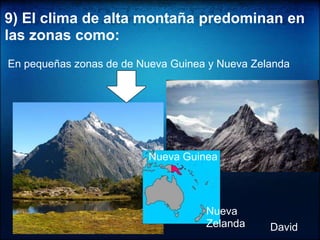 9) El clima de alta montaña predominan en las zonas como:En pequeñas zonas de de Nueva Guinea y Nueva ZelandaNueva GuineaNueva ZelandaDavid