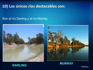 10) Los únicos ríos destacables son:Son el río Darling y el río Múrray. MURRAY DARLING Verónica