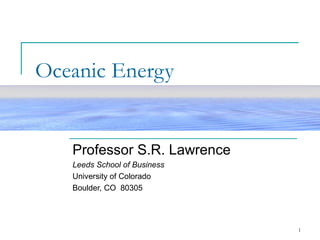 Oceanic Energy

Professor S.R. Lawrence
Leeds School of Business
University of Colorado
Boulder, CO 80305

1

 