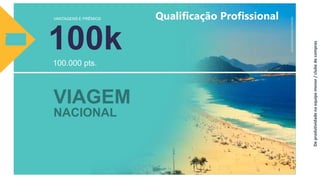 Deprodutividadenaequipemenor/clubedecompras
Qualificação ProfissionalVANTAGENS E PRÊMIOS
100k100.000 pts.
VIAGEM
NACIONAL
 