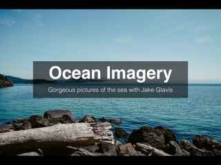 Ocean Imagery
Gorgeous pictures of the sea with Jake Glavis
 
