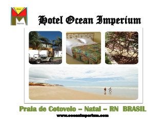 Hotel Ocean Imperium
Praia de Cotovelo – Natal – RN BRASIL
www.oceanimperium.com
 