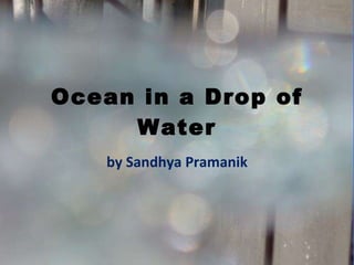 Ocean in a Drop of Water by Sandhya Pramanik 