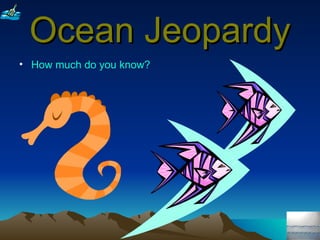 Ocean Jeopardy ,[object Object]